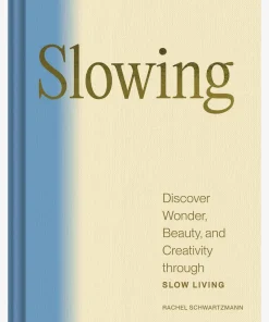 Slowing: Discover Wonder, Beauty, and Creativity through Slow Living