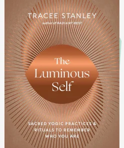 The Luminous Self: Sacred Yogic Practices and Rituals to Remember Who You Are