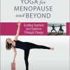Yoga for Menopause and Beyond: Guiding Teachers and Students Through Change
